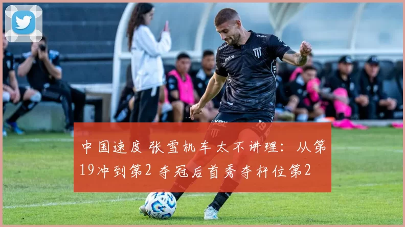 中国速度 张雪机车太不讲理：从第19冲到第2 夺冠后首秀夺杆位第2