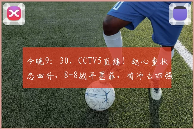 今晚9：30，CCTV5直播！赵心童状态回升，8-8战平墨菲，将冲击四强