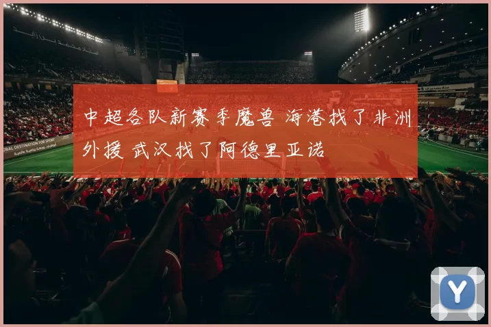 中超各队新赛季魔兽 海港找了非洲外援 武汉找了阿德里亚诺