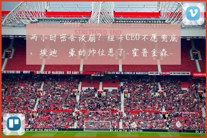 两小时密会谈崩？纽卡CEO不愿兜底，埃迪・豪的帅位悬了_霍普金森_未来_英超