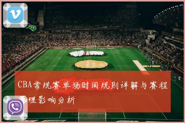CBA常规赛单场时间规则详解与赛程管理影响分析
