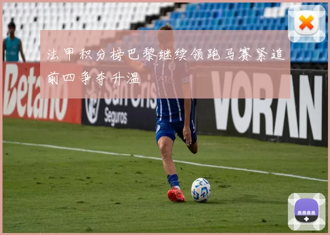 法甲积分榜巴黎继续领跑马赛紧追前四争夺升温