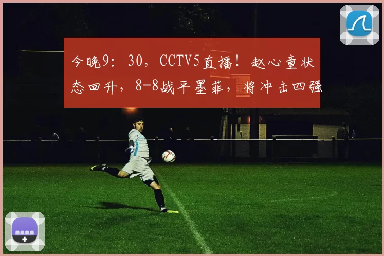 今晚9：30，CCTV5直播！赵心童状态回升，8-8战平墨菲，将冲击四强